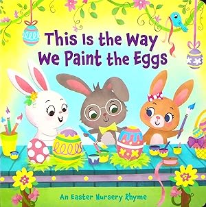 Imagen del vendedor de This is the Way We Paint the Eggs: An Easter Nursery Rhyme a la venta por Adventures Underground