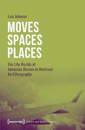 Moves - Spaces - Places The Life Worlds of Jamaican Women in Montreal. An Ethnography