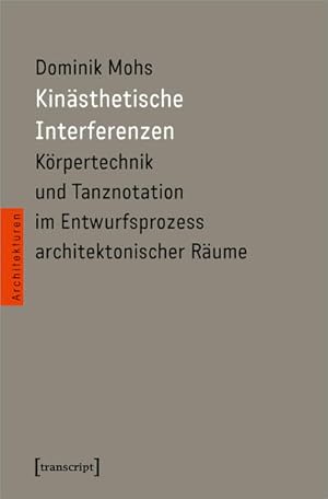 Kinästhetische Interferenzen Körpertechnik und Tanznotation im Entwurfsprozess architektonischer ...