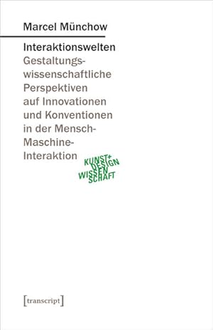 Interaktionswelten Gestaltungswissenschaftliche Perspektiven auf Innovationen und Konventionen in...