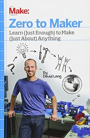 Bild des Verkufers fr Zero to Maker: Learn (Just Enough) to Make (Just About) Anything zum Verkauf von WeBuyBooks