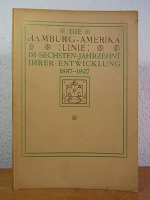 Die Hamburg-Amerika Linie im sechsten Jahrzehnt ihrer Entwicklung 1897 - 1907. Zum sechzigsten Ge...