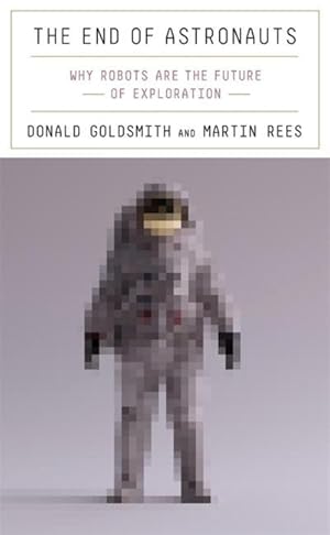 Seller image for The End of Astronauts: Why Robots Are the Future of Exploration for sale by moluna
