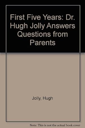 Bild des Verkufers fr First Five Years: Dr.Hugh Jolly Answers Questions from Parents zum Verkauf von WeBuyBooks