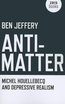 Bild des Verkufers fr Anti-Matter: Michel Houellebecq and Depressive Realism zum Verkauf von moluna