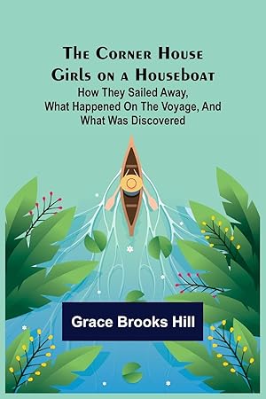 Seller image for The Corner House Girls on a Houseboat How they sailed away, what happened on the voyage, and what was discovered for sale by moluna