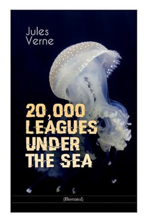 Seller image for 20,000 LEAGUES UNDER THE SEA (Illustrated): A Thrilling Saga of Wondrous Adventure, Mystery and Suspense in the wild depths of the Pacific Ocean for sale by moluna
