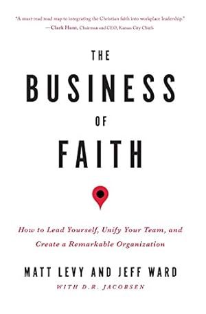 Image du vendeur pour The Business of Faith: How to Lead Yourself, Unify Your Team and Create a Remarkable Organization mis en vente par Reliant Bookstore