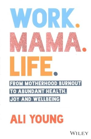 Seller image for Work. Mama. Life. : From Motherhood Burnout to Abundant Health, Joy and Wellbeing. for sale by GreatBookPrices