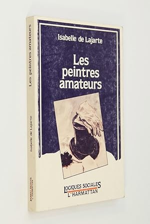 Immagine del venditore per Les peintres amateurs : tude sociologique / Isabelle de Lajarte venduto da Librairie Douin