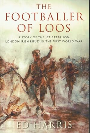 Seller image for THE FOOTBALLER OF LOOS : A STORY OF THE 1ST BATTALION LONDON IRISH RIFLES IN THE FIRST WORLD WAR for sale by Paul Meekins Military & History Books