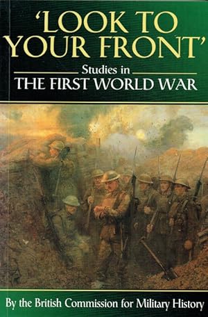 Imagen del vendedor de LOOK TO YOUR FRONT : STUDIES IN THE FIRST WORLD WAR BY THE BRITISH COMMISSION FOR MILITARY HISTORY a la venta por Paul Meekins Military & History Books