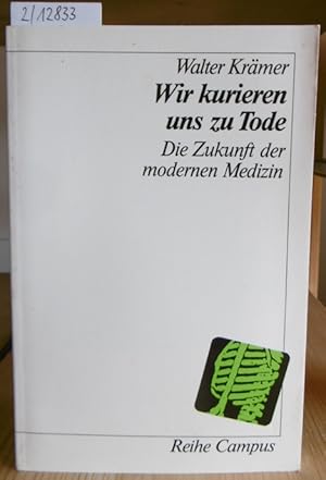 Immagine del venditore per Wir kurieren uns zu Tode. Die Zukunft der modernen Medizin. venduto da Versandantiquariat Trffelschwein