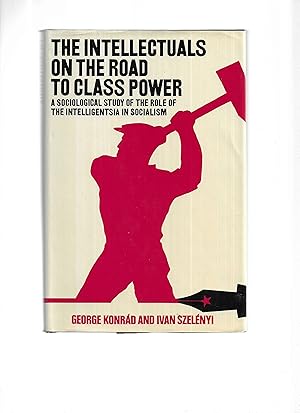 THE INTELLECTUALS ON THE ROAD TO CLASS POWER: A Sociological Study Of The Role Of The Intelligent...