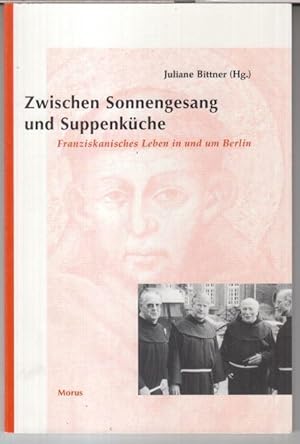 Bild des Verkufers fr Zwischen Sonnengesang und Suppenkche. Franziskanisches Leben in und um Berlin. zum Verkauf von Antiquariat Carl Wegner