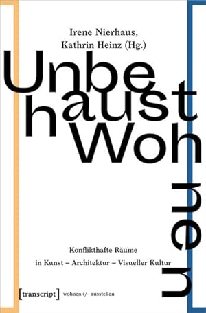 Unbehaust Wohnen Konflikthafte Räume in Kunst - Architektur - Visueller Kultur