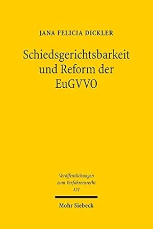 Schiedsgerichtsbarkeit und Reform der EuGVVO: Standort Europa zwischen Stagnation und Fortschritt...