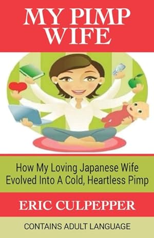 Bild des Verkufers fr My Pimp Wife : How My Loving Japanese Wife Evolved into a Cold, Heartless Pimp zum Verkauf von GreatBookPricesUK