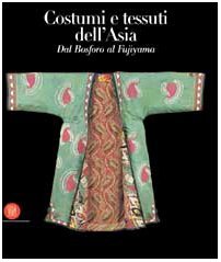 Imagen del vendedor de Costumi e tessuti dell'Asia. Dal Bosforo al Fujiyama. Ediz. illustrata a la venta por Usatopoli libriusatierari