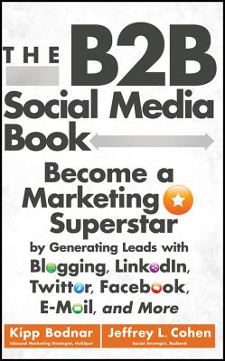 Seller image for The B2B Social Media Book: Become a Marketing Superstar by Generating Leads with Blogging, Linkedin, Twitter, Facebook, Email, and More (Hardback or Cased Book) for sale by BargainBookStores