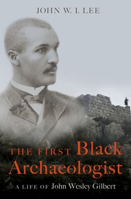 Seller image for The First Black Archaeologist: A Life of John Wesley Gilbert (Hardback or Cased Book) for sale by BargainBookStores