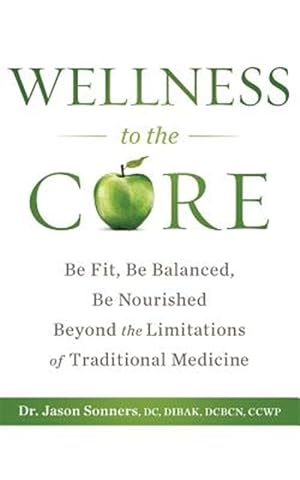 Seller image for Wellness to the Core: Be Fit, Be Nourished, Be Balanced Beyond the Limitations of Traditional Medicine for sale by GreatBookPrices