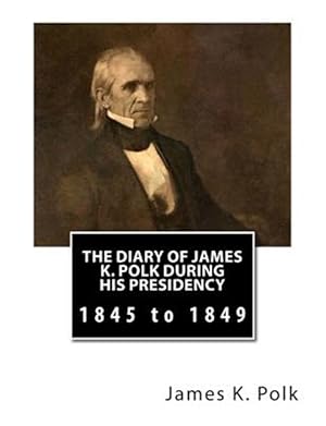 Image du vendeur pour Diary of James K. Polk During His Presidency : 1845 to 1849 mis en vente par GreatBookPrices