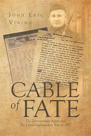 Seller image for Cable of Fate: The Zimmermann Affair and The Great Southwestern War of 1917 for sale by GreatBookPrices
