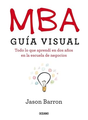 Image du vendeur pour MBA Gua Visual/ The Visual MBA : Todo lo que Aprend en dos Aos en la Escuela de Negocios/ A Quick Guide to Everything You'll Learn in Two Years of Business School -Language: spanish mis en vente par GreatBookPrices