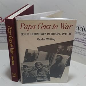 Papa Goes to War : Ernest Hemingway in Europe, 1944-45