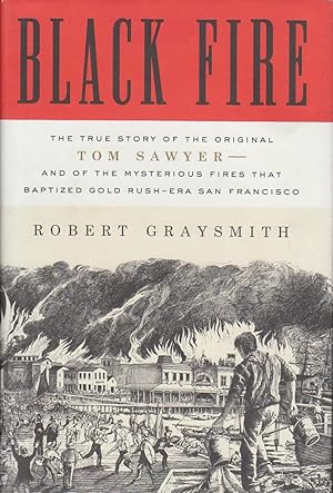 Seller image for Black Fire: The True Story of the Original Tom Sawyer--and of the Mysterious Fires That Baptized Gold Rush-Era San Francisco for sale by Bcher bei den 7 Bergen