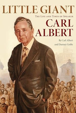 Imagen del vendedor de Little Giant: The Life and Times of Speaker Carl Albert a la venta por North American Rarities