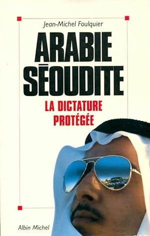 Arabie S oudite : La dictature prot g e - Jean-Michel Foulquier
