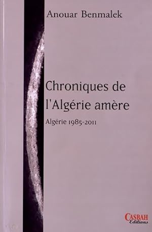 Chroniques de l'Alg rie am re 1958-2011 - Anouar Benmalek