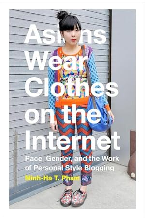 Immagine del venditore per Asians Wear Clothes on the Internet : Race, Gender, and the Work of Personal Style Blogging venduto da AHA-BUCH GmbH