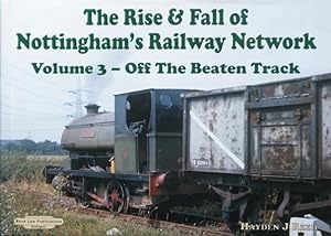 THE RISE & FALL OF NOTTINGHAM'S RAILWAYS NETWORK Volume 3 - Off the Beaten Track