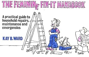 Seller image for The Feminine Fix-It Handbook. A Practical Guide To Household Repairs, Maintenance And Emergencies for sale by M Godding Books Ltd
