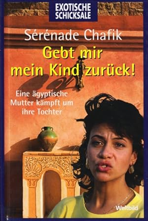Seller image for Exotische Schicksale - Gebt mir mein Kind zurck! : Eine gyptische Mutter kmpft um ihre Tochter. for sale by TF-Versandhandel - Preise inkl. MwSt.
