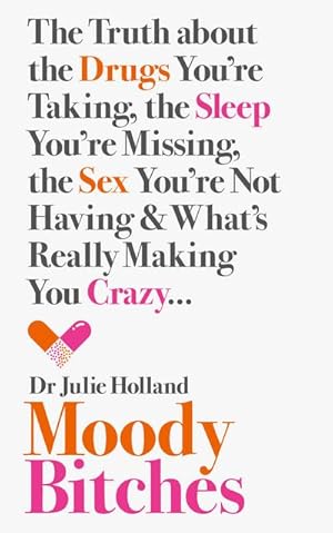 Seller image for Moody Bitches : The Truth About the Drugs You'Re Taking, the Sleep You'Re Missing, the Sex You'Re Not Having and What's Really Making You Crazy. for sale by AHA-BUCH GmbH