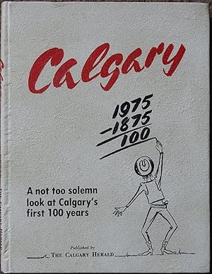 Calgary : A Not Too Solemn Look at Calgary's First 100 Years