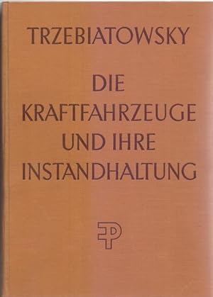 Seller image for Die Kraftfahrzeuge und ihre Instandhaltung : Ein Lehr- und Nachschlagebuch fr Kraftfahrzeughandwerker, Kraftfahrzeugelektriker, Reparaturwerksttten, Meisterkurse, Fach- und Fahrschulen. for sale by Homburger & Hepp