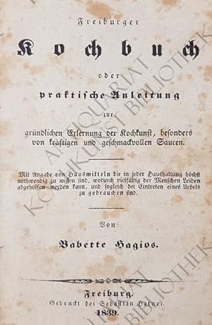 Bild des Verkufers fr Freiburger Kochbuch oder praktische Anleitung zur grndlichen Erlernung der Kochkunst, besonders von krftigen und geschmackvollen Saucen. zum Verkauf von Antiquariat Kochkunst Bibliothek