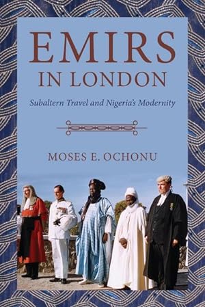 Immagine del venditore per Emirs in London : Subaltern Travel and Nigeria's Modernity venduto da AHA-BUCH GmbH