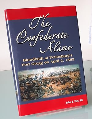 The Confederate Alamo: Bloodbath at Petersburg's Fort Gregg on April 2, 1865