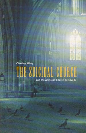 Seller image for The Suicidal Church: Can the Anglican Church Be Saved? for sale by Goulds Book Arcade, Sydney