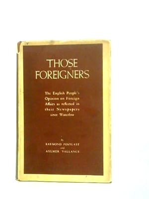 Imagen del vendedor de Those Foreigners; the English People's Opinion on Foreign Affairs as Reflected in Their Newspapers Since Waterloo a la venta por World of Rare Books