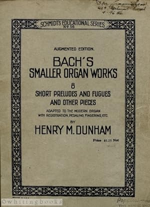 Seller image for Bach's Smaller Organ Works: 8 Short Preludes and Fugues and other Pieces. Adapted to the Modern Organ with Registration, Pedaling, Fingering, Etc. by Henry M. Dunham for sale by Whiting Books