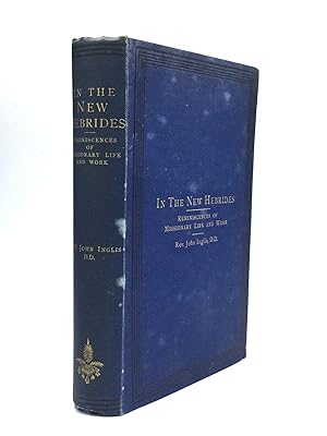 IN THE NEW HEBRIDES: Reminiscences of Missionary Life and Work, Especially on the Island of Aneit...