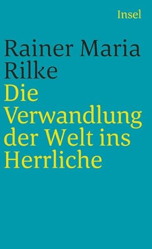 Seller image for Die Verwandlung der Welt ins Herrliche : ber Kunst und Glck. Rainer Maria Rilke. Ausgew. und mit einem Nachw. von Ulrich Baer, Insel-Taschenbuch ; 3220 for sale by NEPO UG