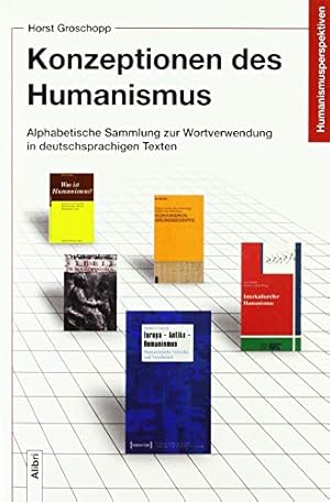 Konzeptionen des Humanismus: Alphabetische Sammlung zur Wortverwendung in deutschsprachigen Texte...